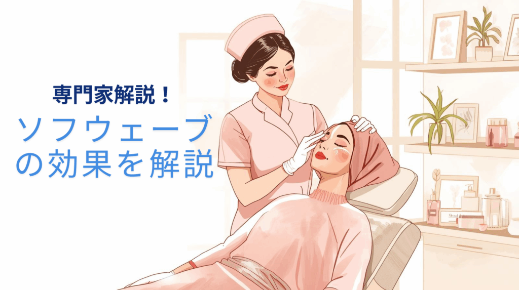 美容看護師が解説｜ソフウェーブの効果と持続期間、他施術との違いを徹底解説